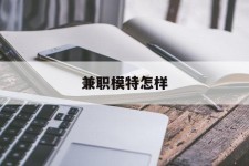 绵阳兼职模特如何(哪里能够做模特兼职工做)