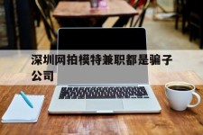 绵阳深圳网拍模特兼职都是骗子公司(雇用网拍模特是实是假)