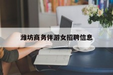 绵阳潍坊商务伴游女雇用信息的简单介绍