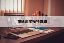 绵阳南通淘宝模特兼职(南通哪里有模特培训班)