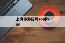 绵阳上海伴游雇用soujixun(上海伴游雇用月入20)